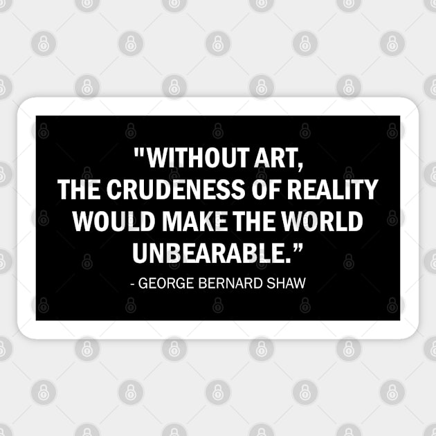 Without art, the crudeness of reality would make the world unbearable - George Bernard Shaw quote (white) Sticker by Everyday Inspiration